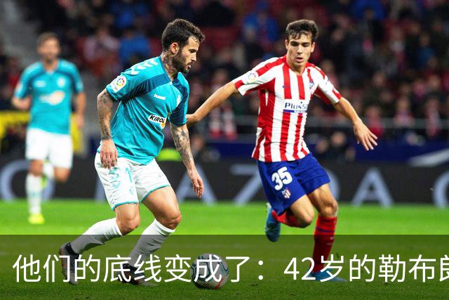 他们的底线变成了：42岁的勒布朗詹姆斯有人要！