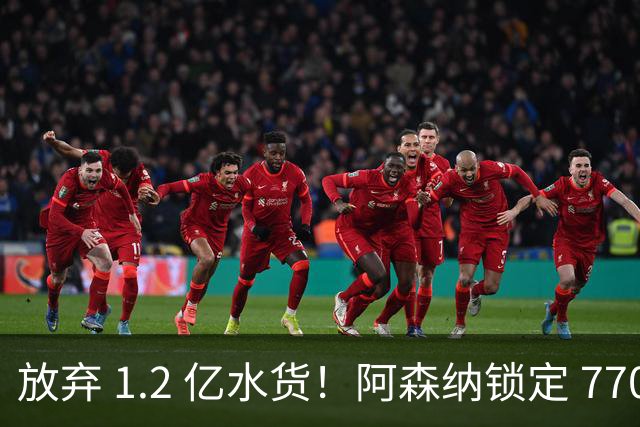 放弃 1.2 亿水货！阿森纳锁定 7700 万世界杯冠军神锋！实力碾压罗杰斯