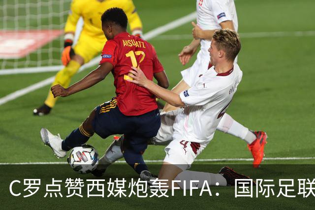 C罗点赞西媒炮轰FIFA：国际足联是“黑手党”，想把世界杯送给梅西